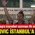 Vlahovic İstanbul’a geldi: İşte Beşiktaş’a transferi sonrası ilk sözleri…